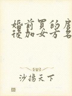 婚前买的房子婚后加女方名字需要缴纳多少钱