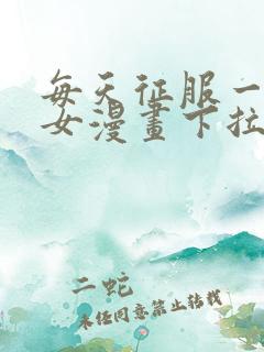 每天征服一个美女漫画下拉式漫画奇漫屋