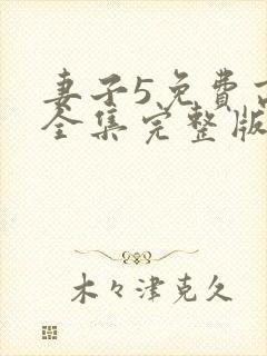 妻子5免费高清全集完整版在线观看