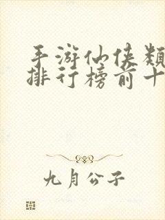 手游仙侠类游戏排行榜前十名