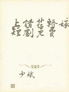 上错花轿嫁王爷短剧免费