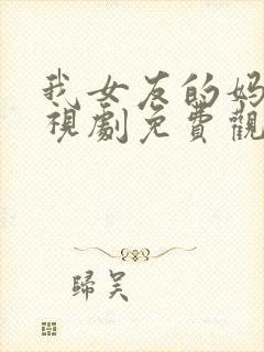 我女友的妈妈电视剧免费观看全集