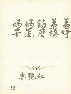 妈妈的弟弟的儿子怎么称呼