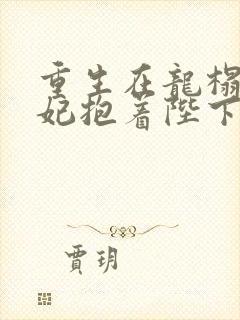 重生在龙榻,宠妃抱着陛下哭全文免费阅读