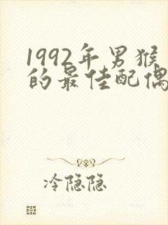 1992年男猴的最佳配偶属相