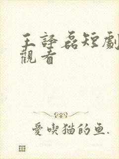 王译磊短剧免费观看