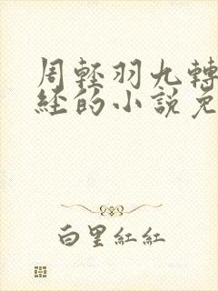 周轻羽九转不灭经的小说免费阅读最新章节