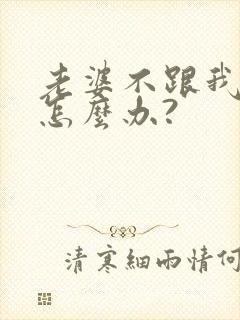 老婆不跟我联系怎么办?