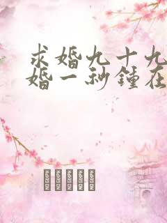 求婚九十九次离婚一秒钟在线观看