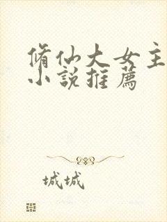 修仙大女主爽文小说推荐