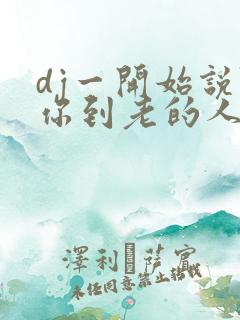 dj一开始说陪你到老的人原唱