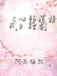 《心动还请告诉我》短剧
