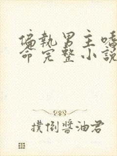 偏执男主嗜我如命完整小说