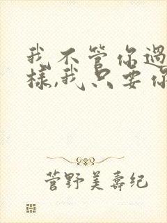 我不管你过去怎样,我只要你的现在