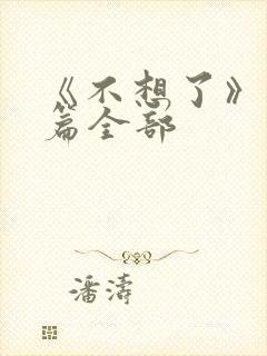 《不想了》番外篇全部