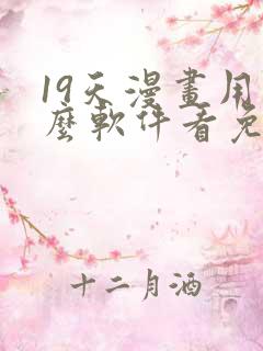 19天漫画用什么软件看免费