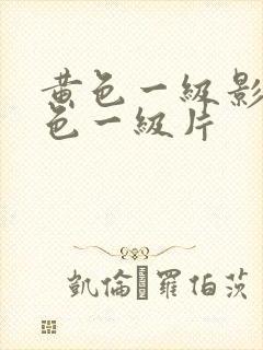 黄色一级影视黄色一级片