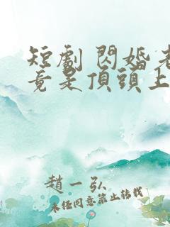 短剧 闪婚老公竟是顶头上司