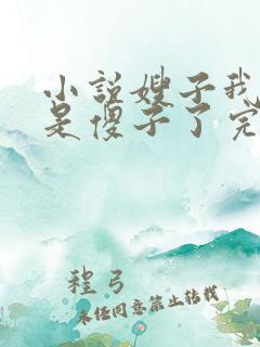 小说嫂子我真不是傻子了完本免费阅读