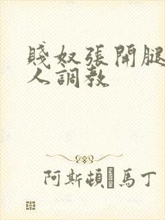 贱奴张开腿让主人调教