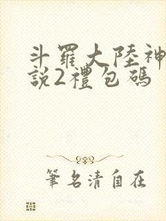 斗罗大陆神界传说2礼包码