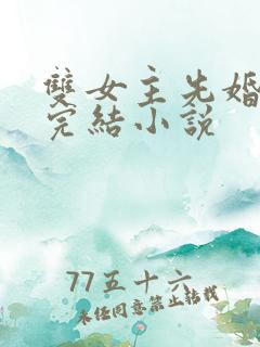 双女主先婚后爱完结小说