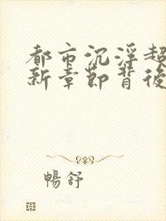 都市沉浮超前更新章节背后的故事