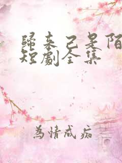 归来己是陌路人短剧全集