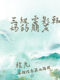 三级电影韩国妈妈的朋友