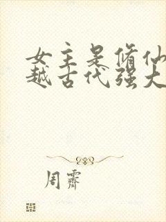 女主是修仙者穿越古代强大的小说