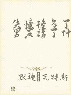 失忆后多了的前男友讲了什么