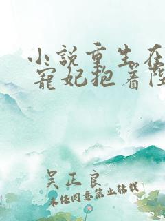 小说重生在龙塌 宠妃抱着陛下哭