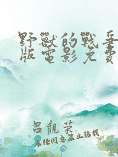 野兽的战争完整版电影免费观看全集高清