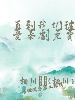 直到我们彼此相爱泰剧免费观看