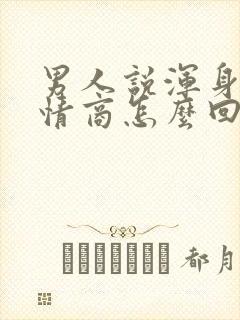 男人说浑身疼高情商怎么回复