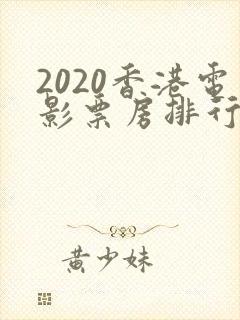 2020香港电影票房排行榜前十名