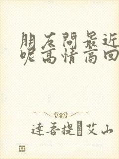 朋友问最近忙啥呢高情商回复