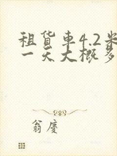 租货车4.2米一天大概多少钱