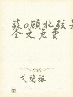 苏o顾北弦最新全文免费