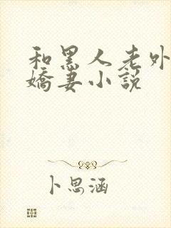 和黑人老外互换娇妻小说