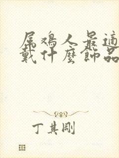 属鸡人最适合佩戴什么饰品