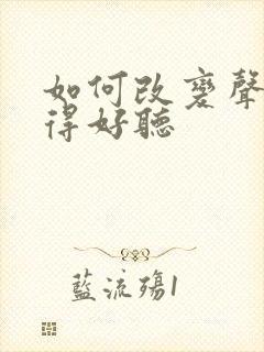 如何改变声音变得好听