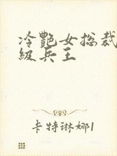 冷艳女总裁的超级兵王