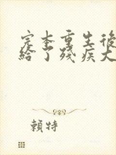 完本重生后我嫁给了残疾大佬