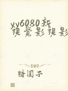 yy6080新视觉影视影院免费观看