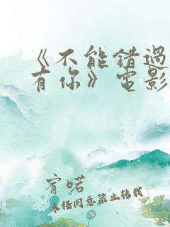 《不能错过的只有你》电影免费看