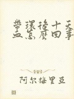 带环后十天还有血怎么回事