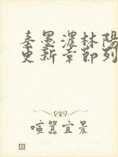 秦墨浓林阳最新更新章节列表