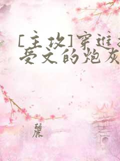 [主攻]穿进总受文的炮灰和正牌攻1v1了