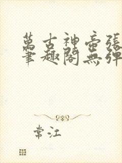 万古神帝张若尘笔趣阁无弹窗